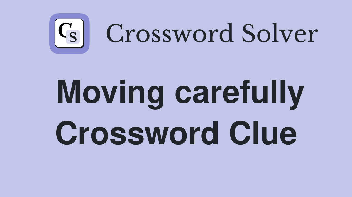 Moving carefully Crossword Clue