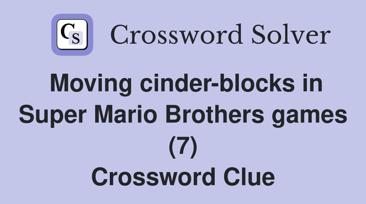 Moving cinder-blocks in Super Mario Brothers games (7) Crossword Clue