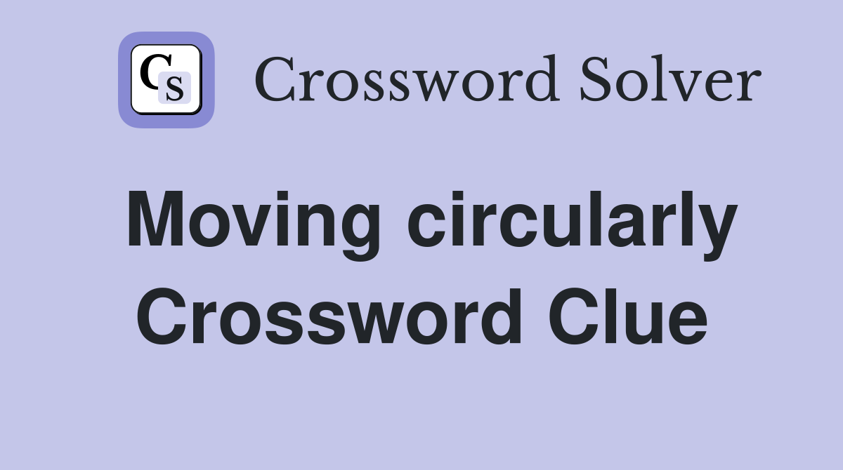 Moving circularly Crossword Clue
