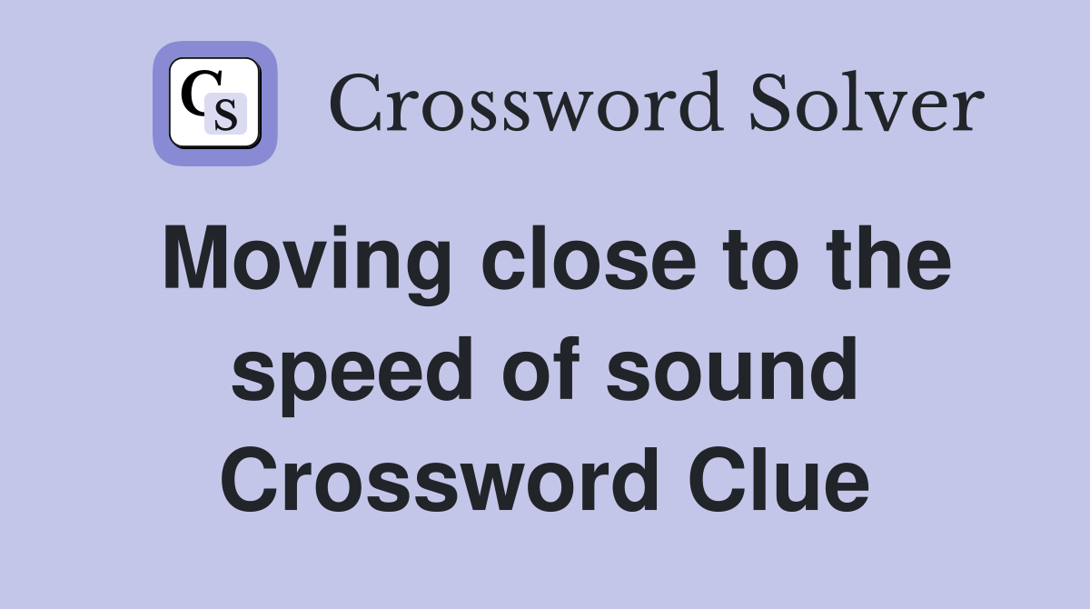 Moving close to the speed of sound Crossword Clue
