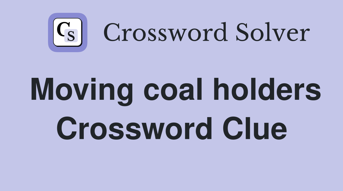 Moving coal holders Crossword Clue