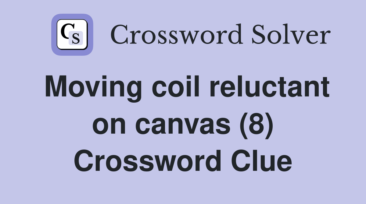 Moving coil reluctant on canvas (8) Crossword Clue