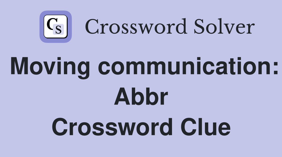 Moving communication: Abbr Crossword Clue