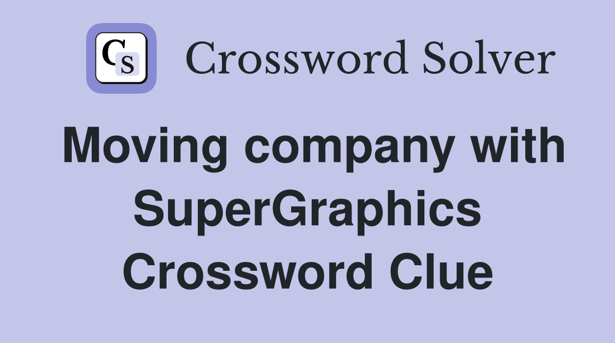 Moving company with SuperGraphics Crossword Clue