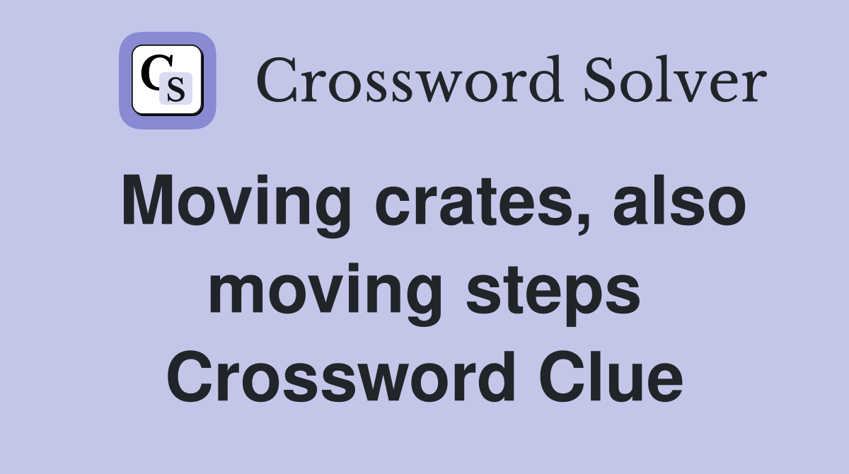 Moving crates, also moving steps Crossword Clue