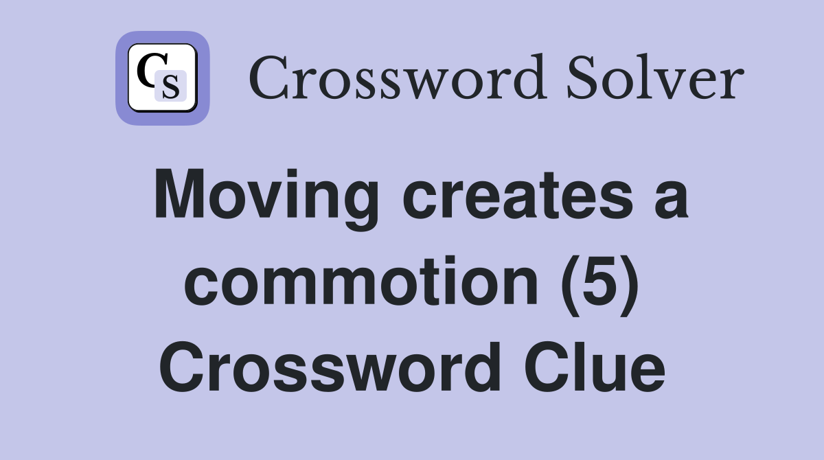 Moving creates a commotion (5) Crossword Clue