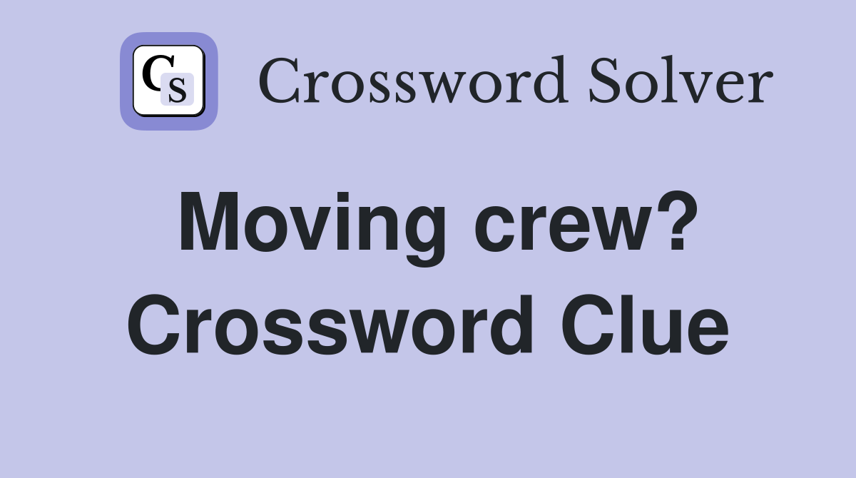Moving crew? Crossword Clue