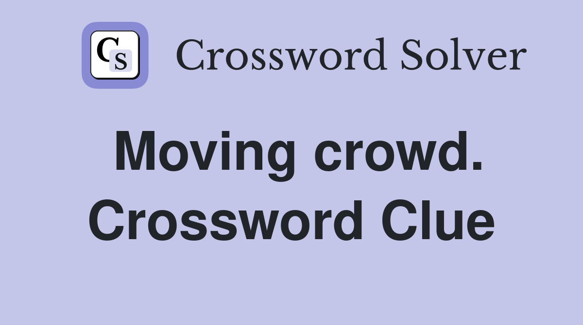 Moving crowd. Crossword Clue