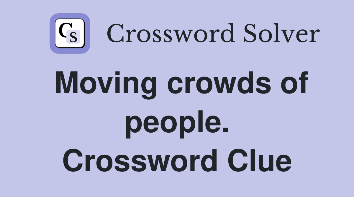 Moving crowds of people. Crossword Clue