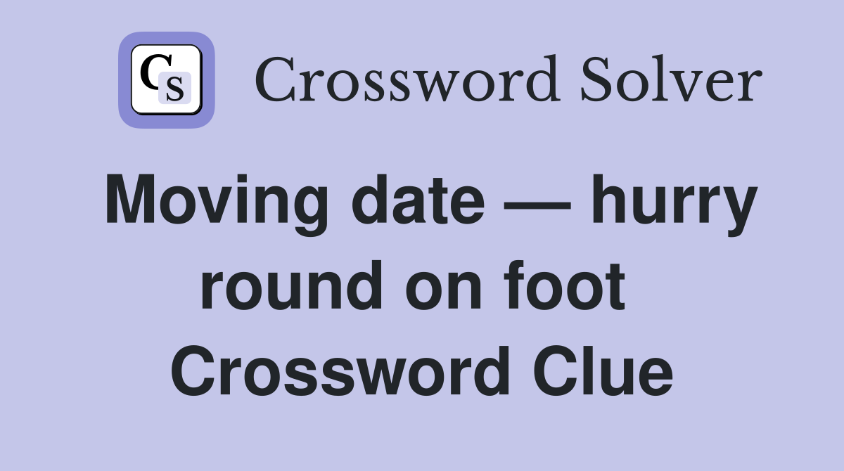 Moving date — hurry round on foot  Crossword Clue