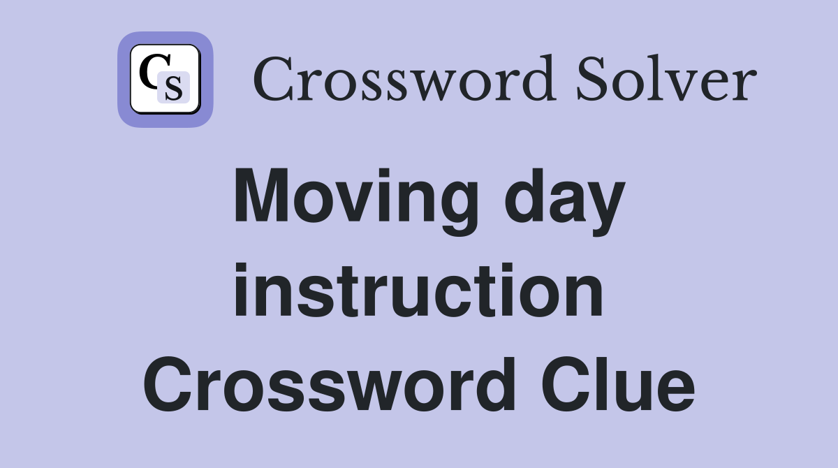 Moving day instruction Crossword Clue