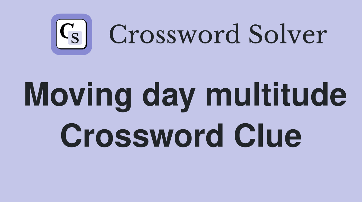 Moving day multitude Crossword Clue