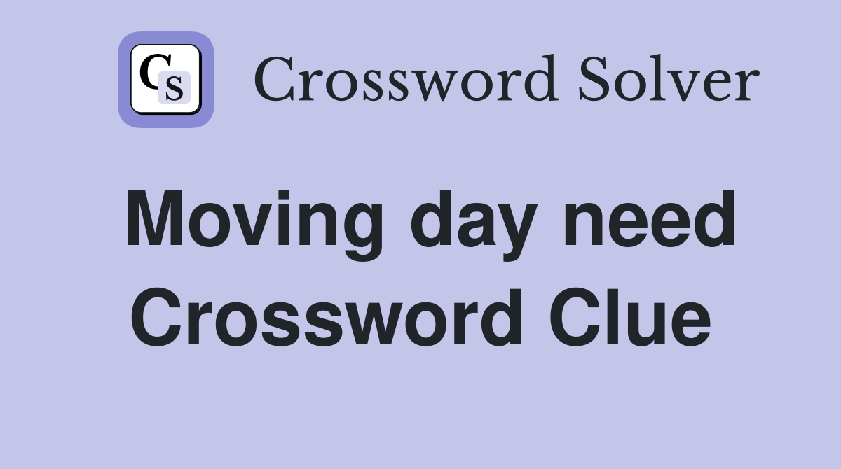 Moving day need Crossword Clue