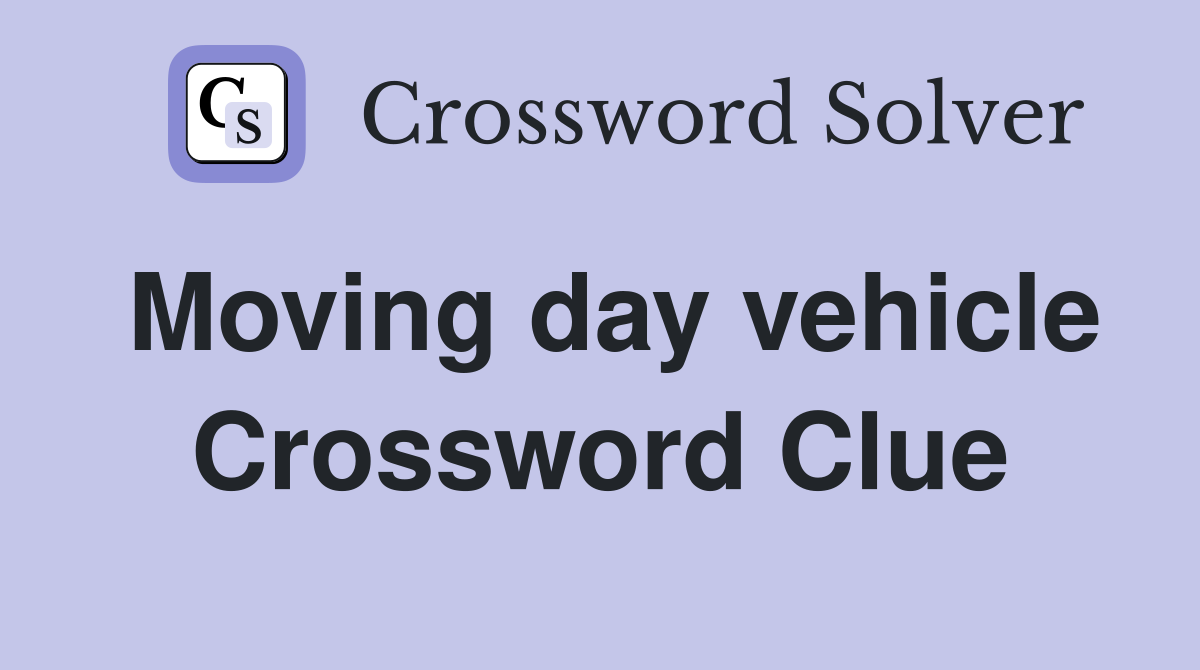 Moving day vehicle Crossword Clue