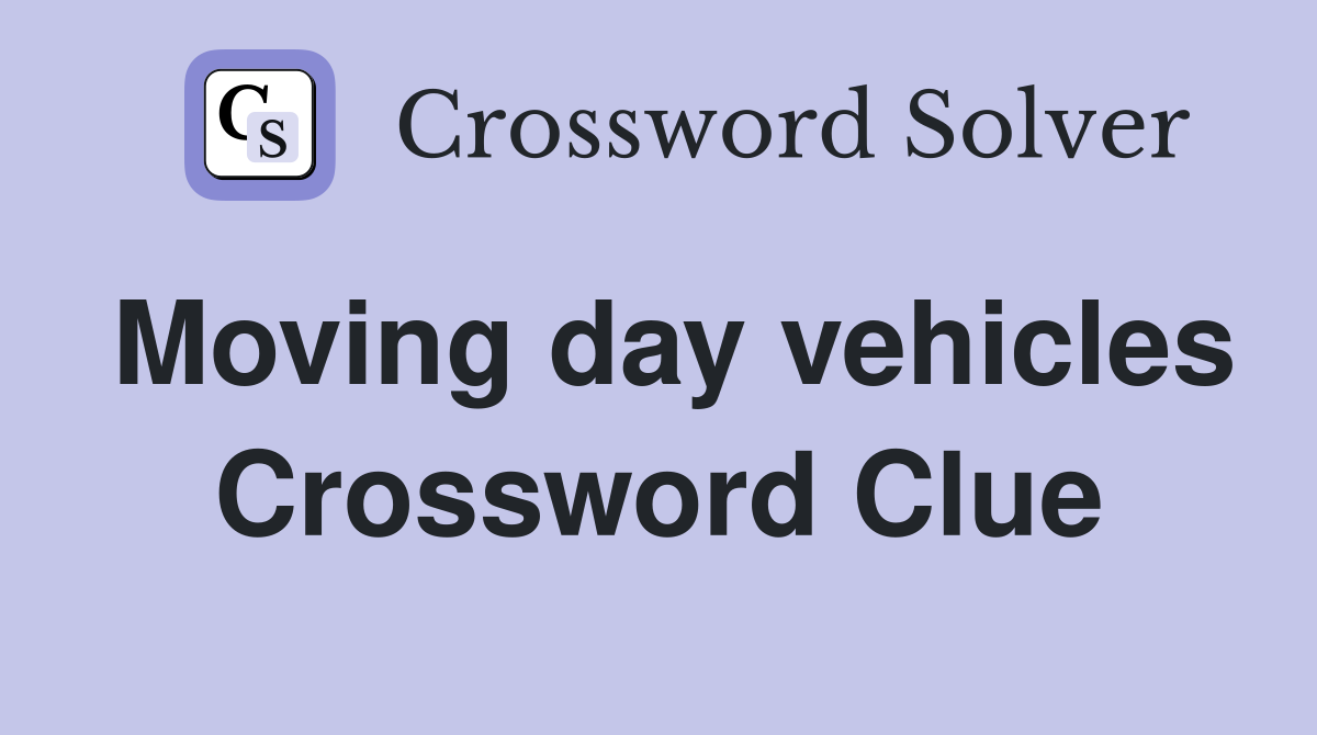 Moving day vehicles Crossword Clue