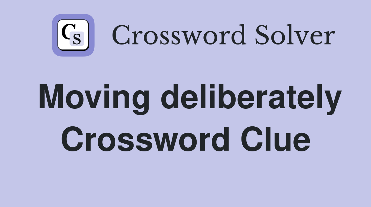 Moving deliberately Crossword Clue