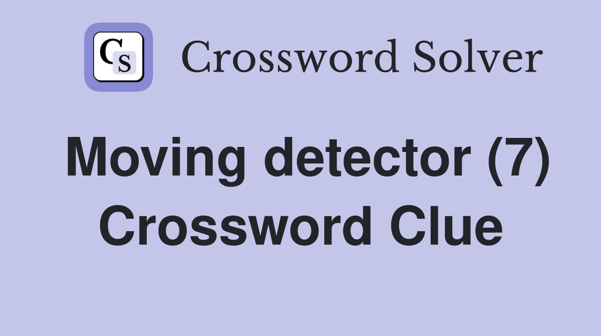 Moving detector (7) Crossword Clue