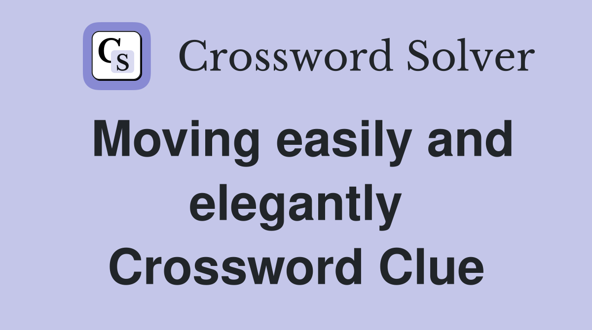 Moving easily and elegantly Crossword Clue