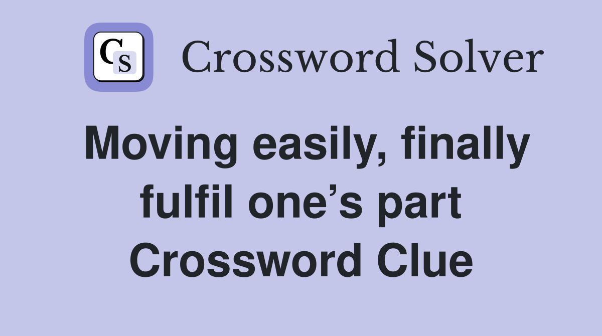 Moving easily, finally fulfil one’s part Crossword Clue
