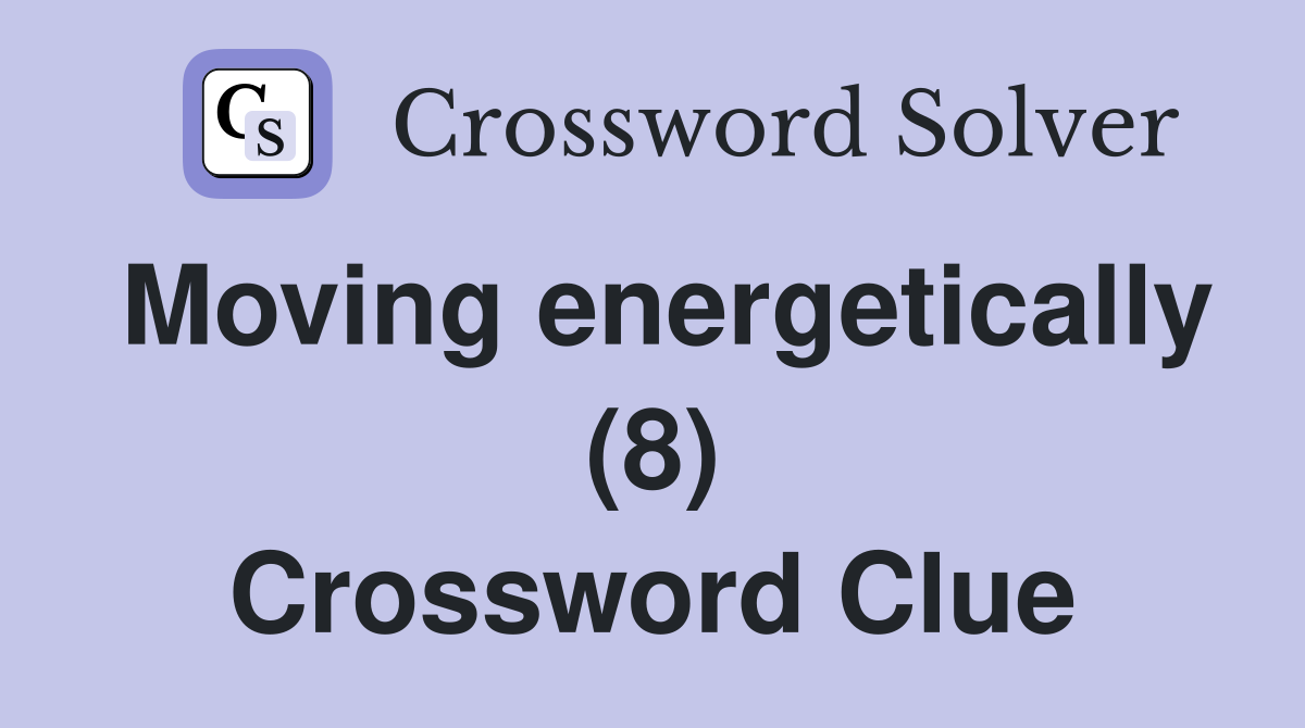 Moving energetically (8) Crossword Clue