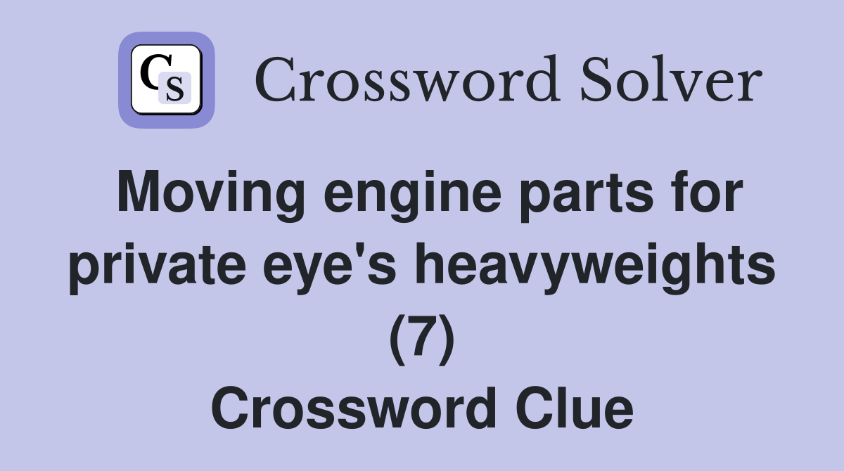 Moving engine parts for private eye's heavyweights (7) Crossword Clue