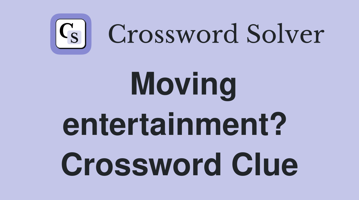 Moving entertainment?  Crossword Clue