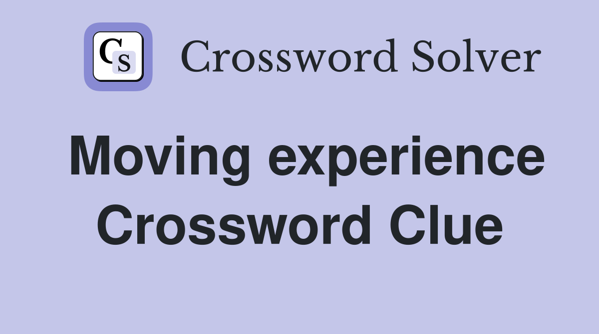 Moving experience Crossword Clue