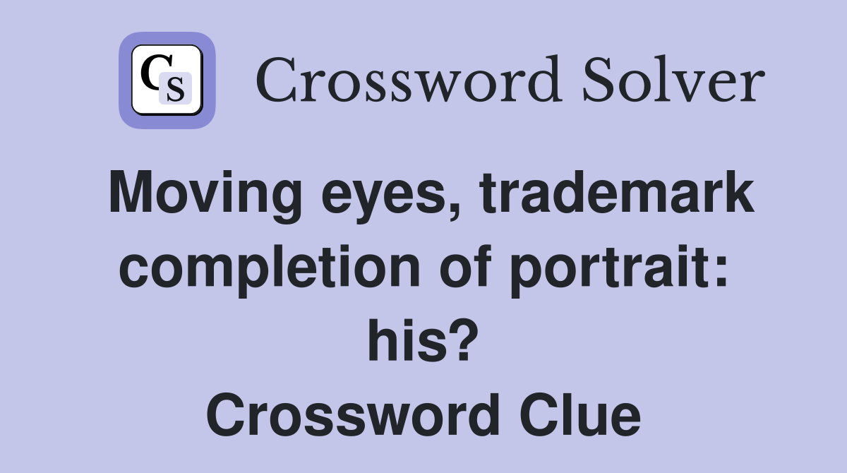 Moving eyes, trademark completion of portrait: his? Crossword Clue