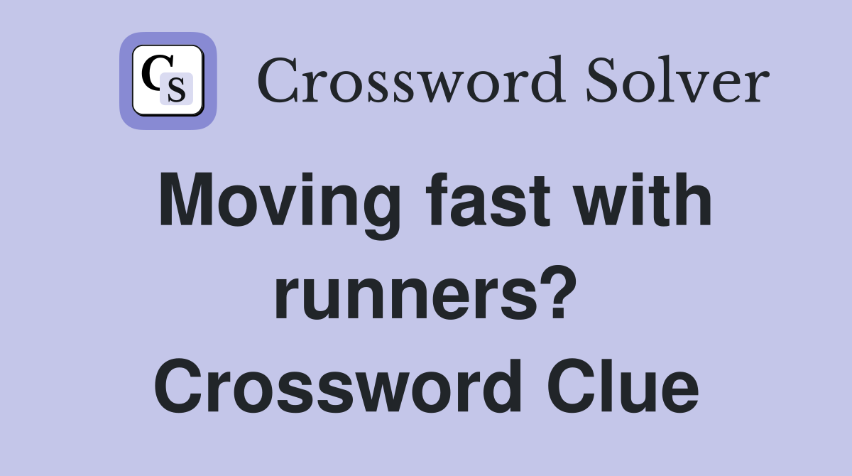 Moving fast with runners? Crossword Clue