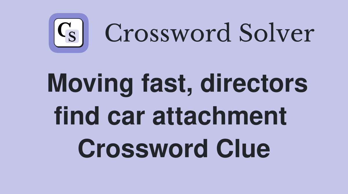 Moving fast, directors find car attachment  Crossword Clue