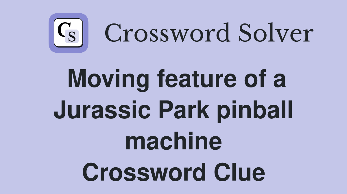 Moving feature of a Jurassic Park pinball machine Crossword Clue