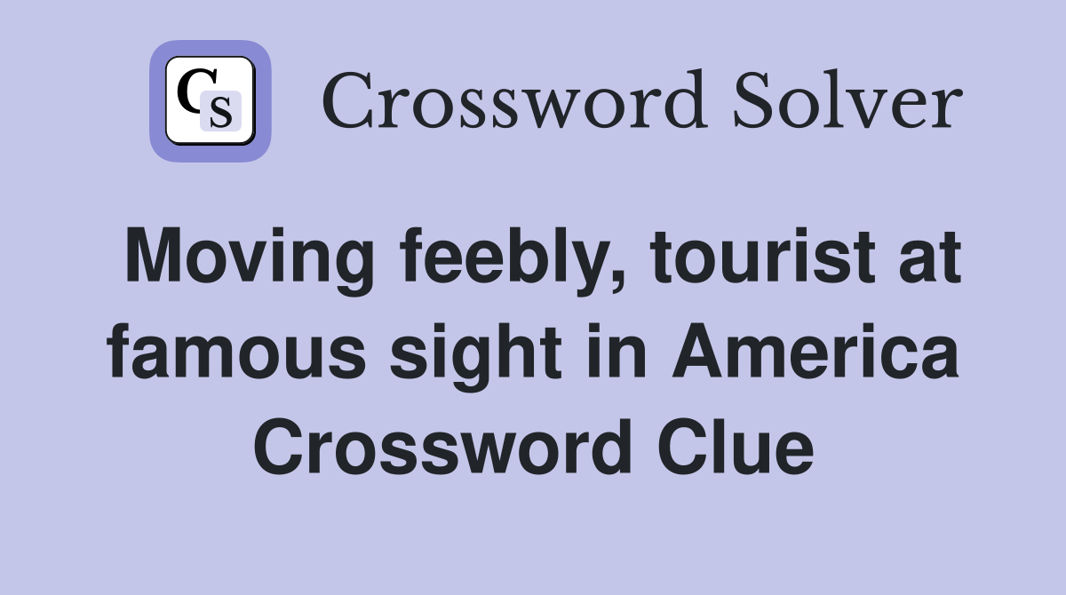 Moving feebly, tourist at famous sight in America Crossword Clue