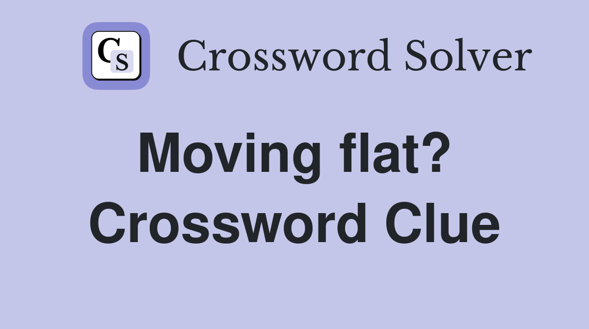 Moving flat?  Crossword Clue