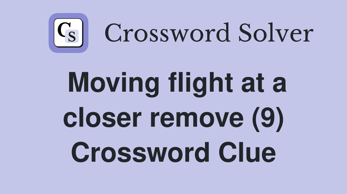 Moving flight at a closer remove (9) Crossword Clue
