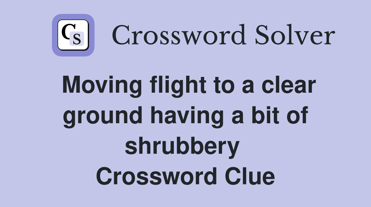 Moving flight to a clear ground having a bit of shrubbery  Crossword Clue
