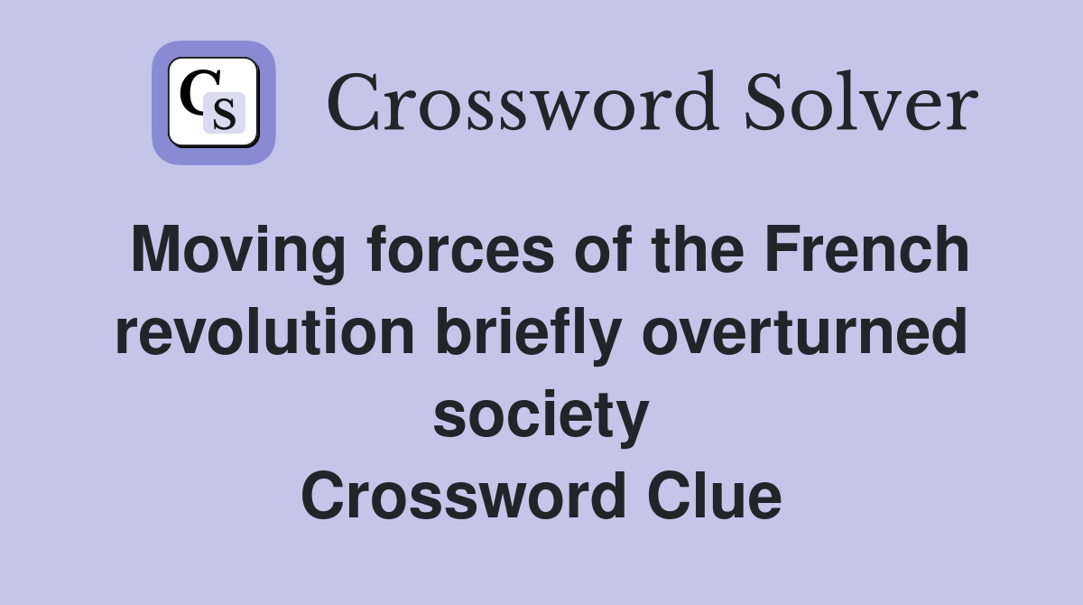 Moving forces of the French revolution briefly overturned society Crossword Clue