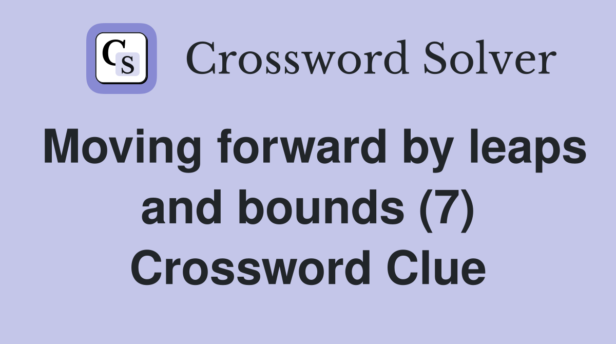 Moving forward by leaps and bounds (7) Crossword Clue
