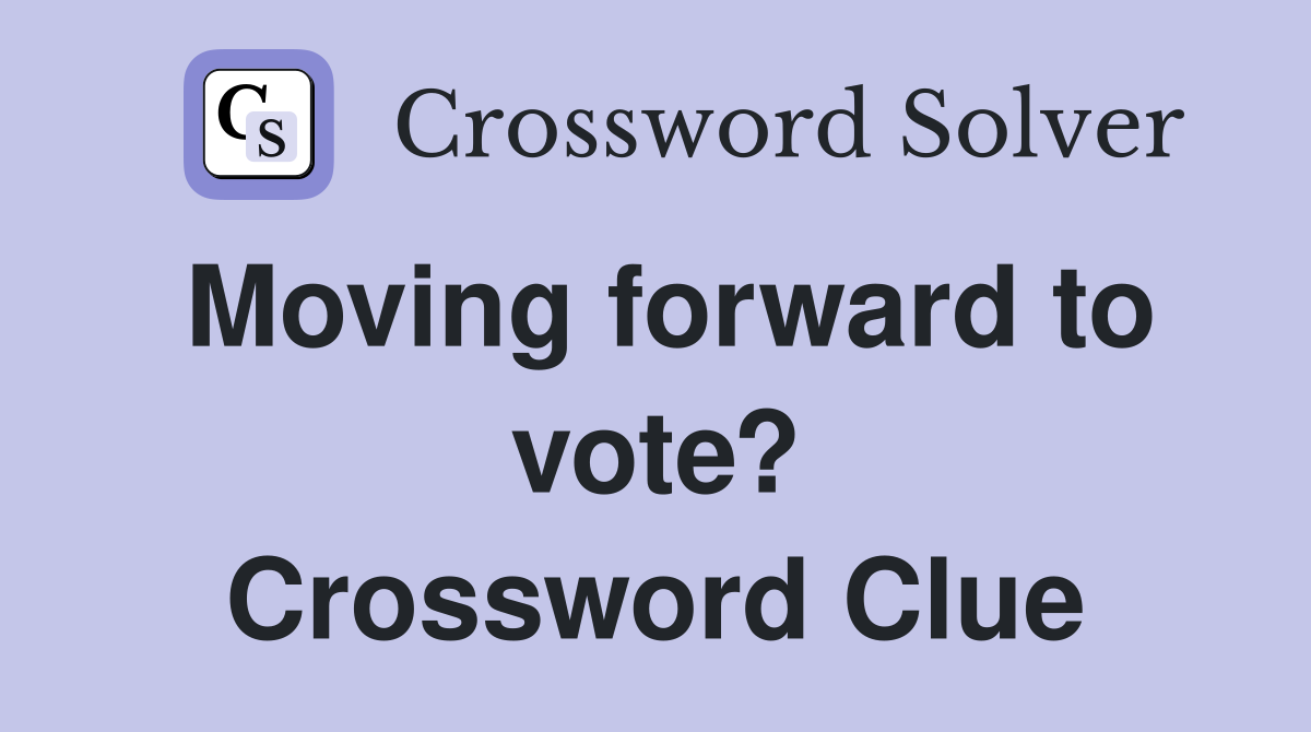 Moving forward to vote? Crossword Clue