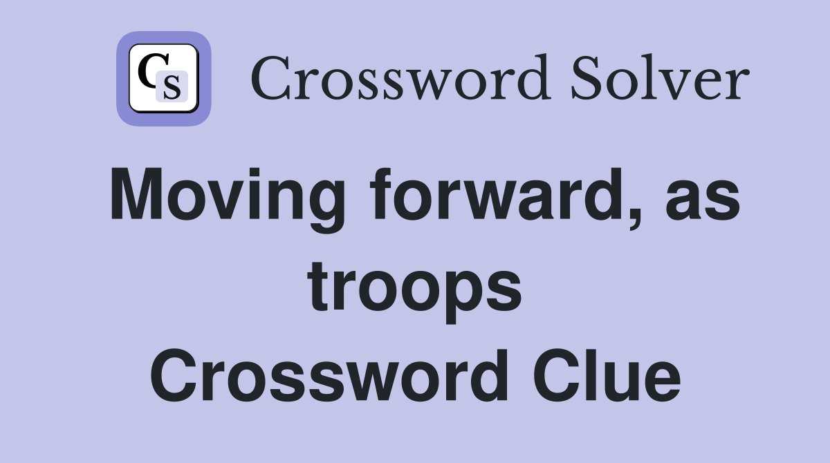 Moving forward, as troops Crossword Clue