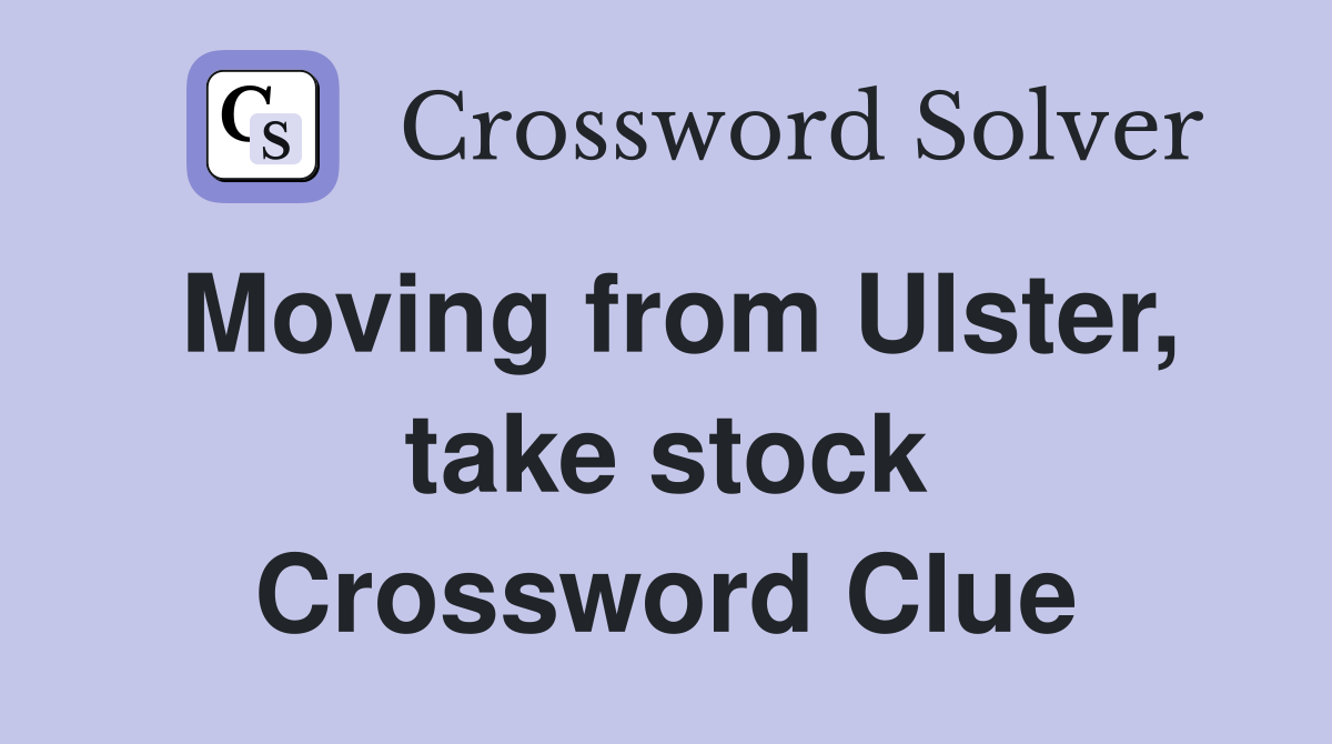 Moving from Ulster, take stock Crossword Clue