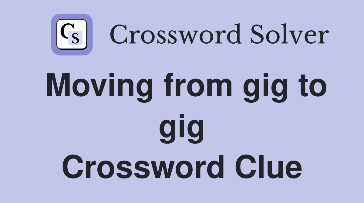 Moving from gig to gig Crossword Clue