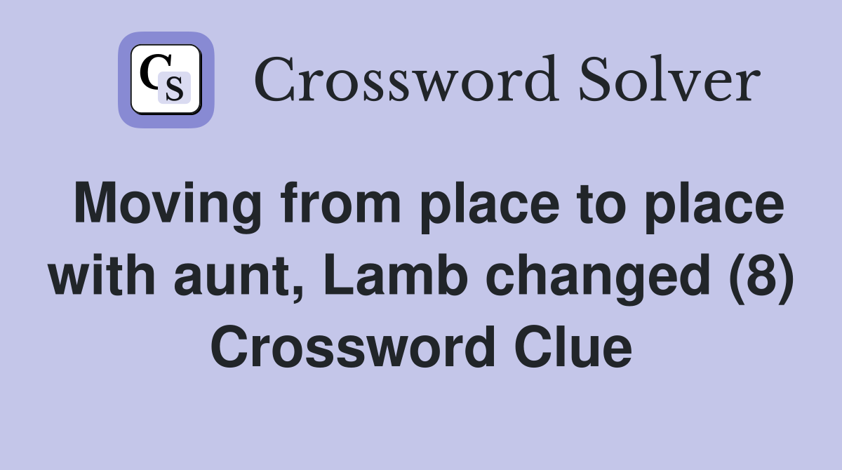 Moving from place to place with aunt, Lamb changed (8) Crossword Clue