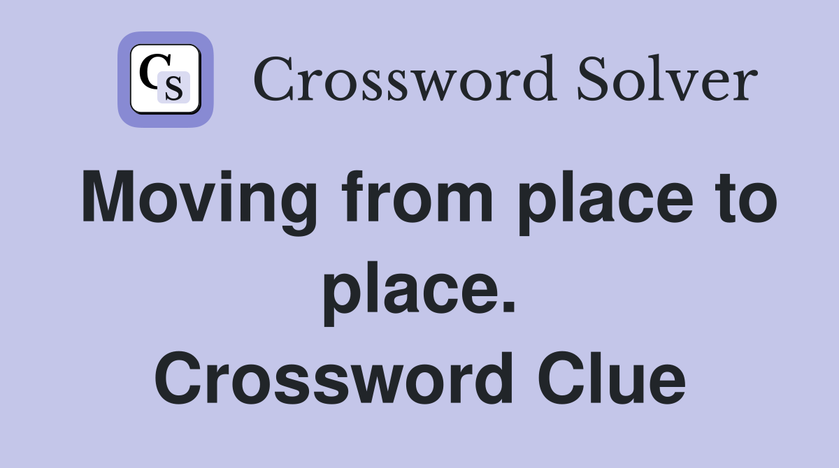 Moving from place to place. Crossword Clue