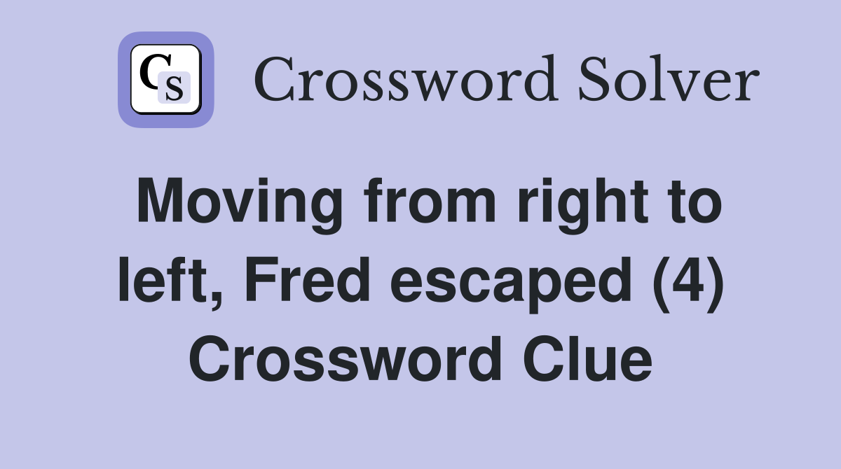 Moving from right to left, Fred escaped (4) Crossword Clue