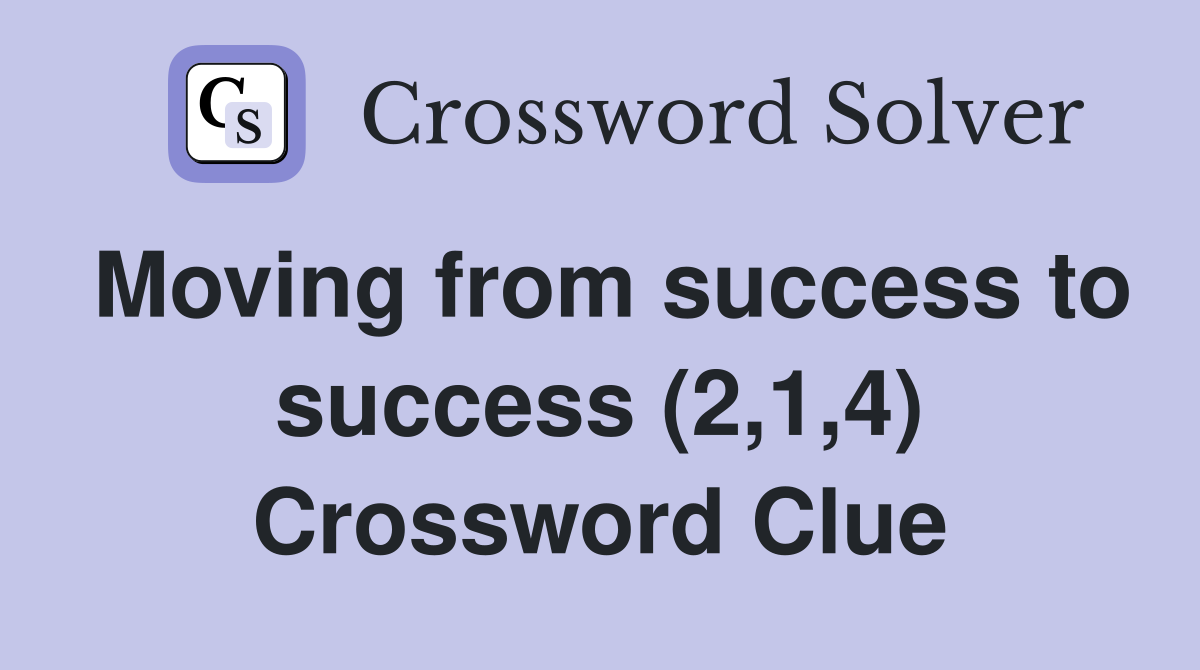 Moving from success to success (2,1,4) Crossword Clue