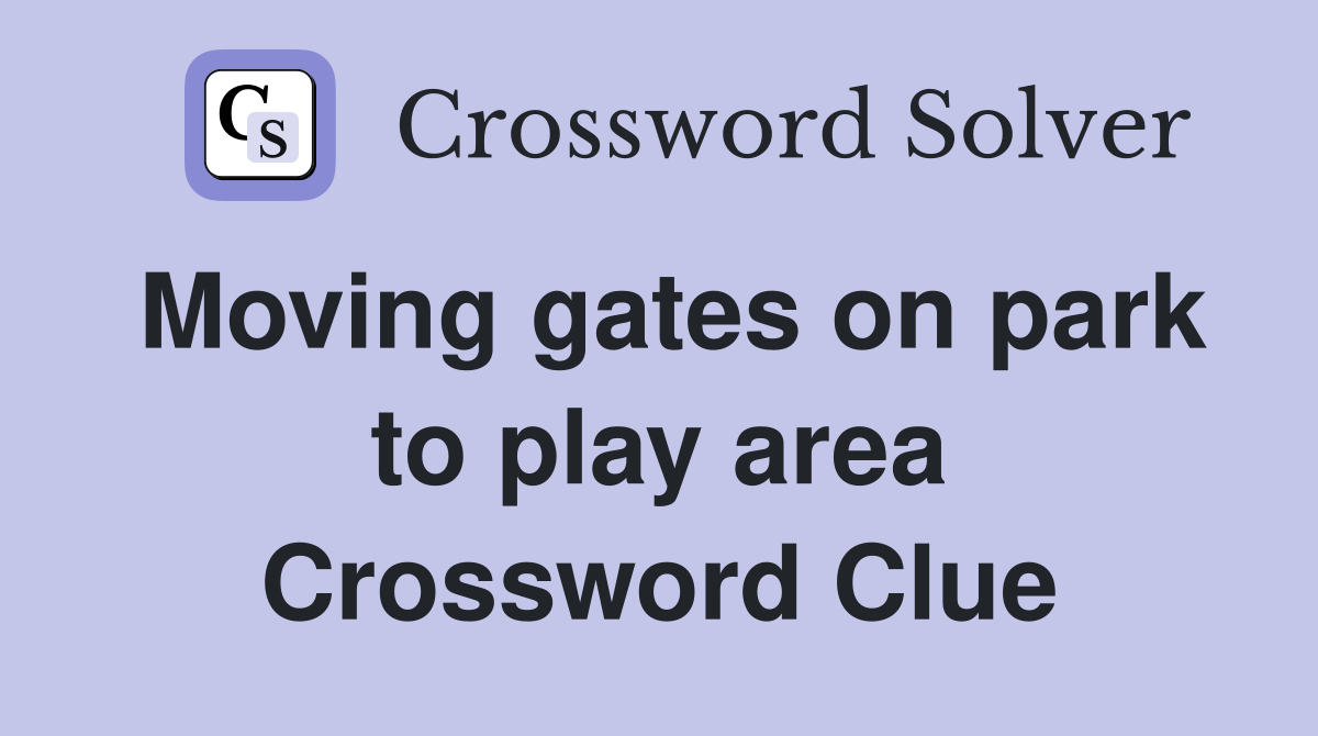 Moving gates on park to play area Crossword Clue