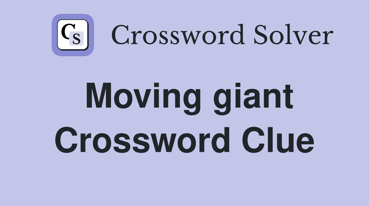 Moving giant Crossword Clue