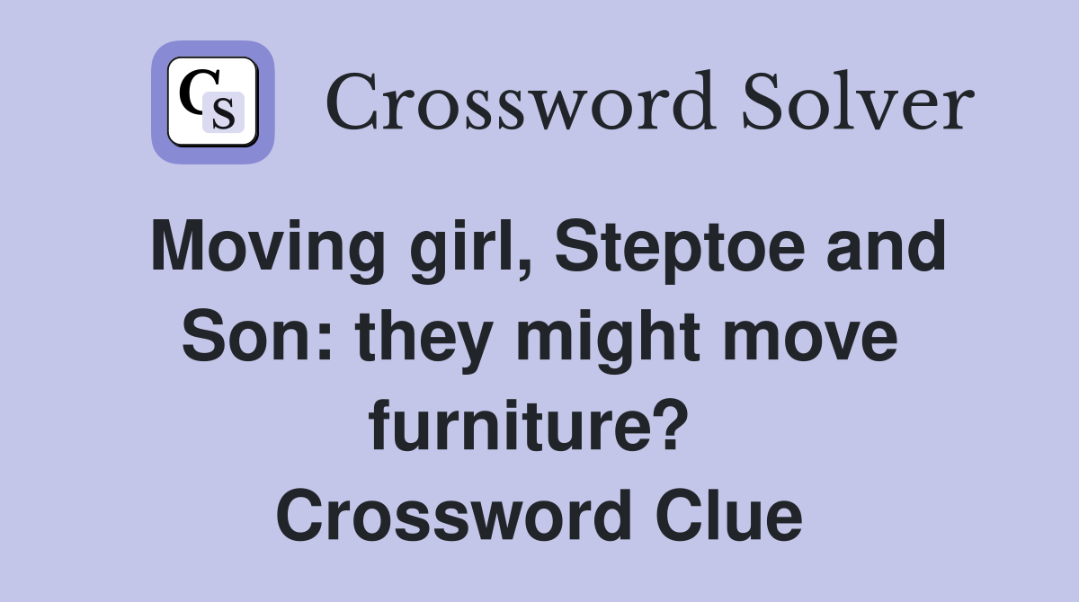 Moving girl, Steptoe and Son: they might move furniture?  Crossword Clue