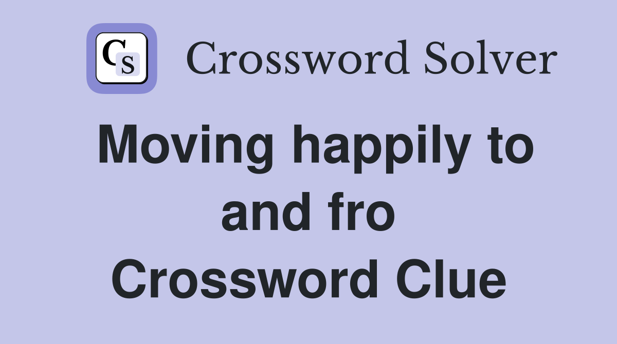 Moving happily to and fro Crossword Clue