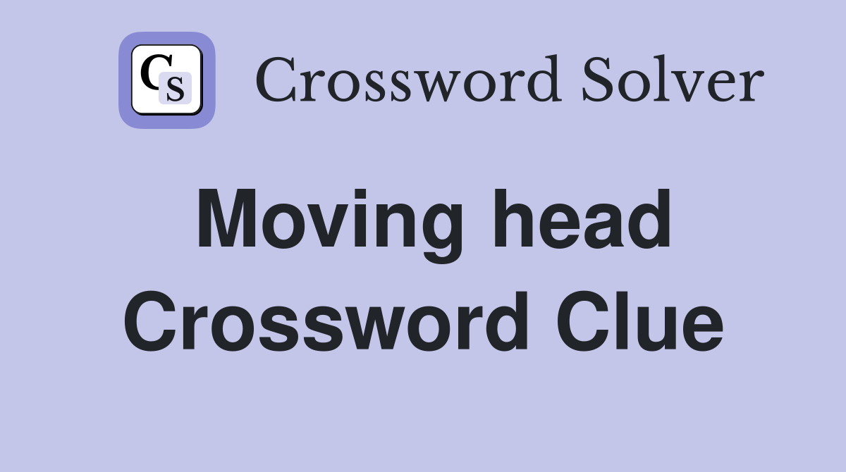 Moving head Crossword Clue